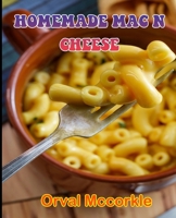 HOMEMADE MAC N CHEESE: 150 recipe Delicious and Easy The Ultimate Practical Guide Easy bakes Recipes From Around The World homemade mac n cheese cookbook B09871S73S Book Cover