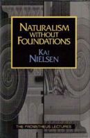 Naturalism Without Foundations (Prometheus Lectures) 1573920762 Book Cover