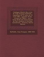 Catalogue illustr� des uvres de Jean-Fran�ois Raffaelli: Exposition du 15 mars au 15 avril 1884: expos�es 28 bis, Avenue de l'Op�ra: suivi d'une �tude des mouvements de l'art moderne et du beau caract 1295703769 Book Cover