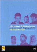 International Child Health Care: A Practical Manual for Hospitals Worldwide 0727914766 Book Cover