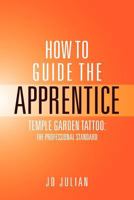 How to Guide the Apprentice: Temple Garden Tattoo - The Professional Standard 146912534X Book Cover