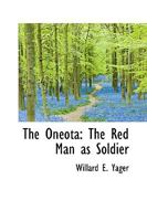 The Onéota: The Red Man as Soldier 1103906666 Book Cover