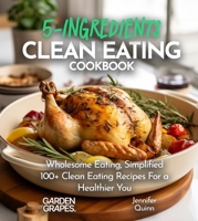 5-Ingredient Clean Eating Cookbook: Wholesome Eating, Simplified - 100+ Clean Eating Recipes For a Healthier You, Pictures Included (5-Ingredients Cookbook) B0FQKH6Z35 Book Cover