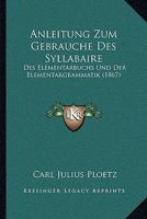 Anleitung Zum Gebrauche Des Syllabaire: Des Elementarbuchs Und Der Elementargrammatik (1867) (German Edition) 1167447921 Book Cover