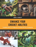 Enhance Your Crochet Abilities: Complete Book for Amigurumi Animals and Chic Accessories B0CWDPCMJN Book Cover