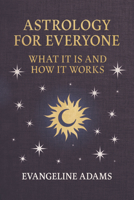Evangeline Adams' Astrology for Everyone: What it is and How it Works 1528724828 Book Cover