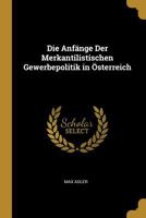 Die Anf�nge Der Merkantilistischen Gewerbepolitik in �sterreich 1019025905 Book Cover