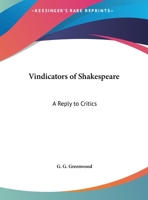 The Vindicators of Shakespeare A Reply to Critics. 0766140156 Book Cover