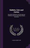 Rabbits, Cats and Cavies: Descriptive Sketches of All Recognised Exhibition Varieties with Many Original Anecdotes 1340778521 Book Cover