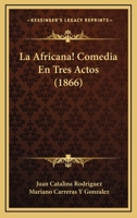La Africana! Comedia En Tres Actos (1866) 1168024994 Book Cover