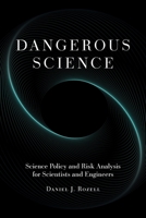 Dangerous Science: Science Policy and Risk Analysis for Scientists and Engineers 1911529889 Book Cover