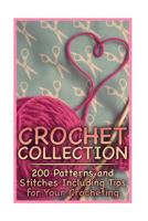 Crochet Collection: 200 Patterns and Stitches Including Tips for Your Crocheting: (Crochet Patterns, Crochet Stitches) 1985446960 Book Cover