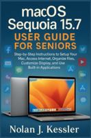 macOS Sequoia 15.7 User Guide for Seniors: Step-by-Step Instructions to Setup Your Mac, Access Internet, Organize Files, Customize Display, and Use ... to Master iPhone, iPad, Watch, and Mac) B0G2GDKYY2 Book Cover
