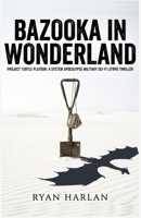Bazooka in Wonderland: Project Turtle Platoon: A System Apocalypse Military Sci-Fi LITRPG Thriller B0HBYR7XJQ Book Cover