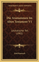 Die Aramaismen Im Alten Testament V1: Lexikalischer Teil (1902) 1168360501 Book Cover