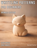 Whittling Patterns for Beginners: Animals Edition: 50 Easy Animal Carving Projects You Can Complete in 5–15 Minutes Using Just a Pocket Knife (Whittling Fundamentals Series) B0GTHBL3S1 Book Cover