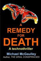 A Remedy for Death: A technothriller: Playing God with Body, Soul, and Biotech 0976840685 Book Cover