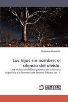 Los hijos sin nombre: el silencio del olvido.: Una lectura simbólico-gnóstica de la historia argentina y la literatura de Ernesto Sábato.Vol. II. 383831624X Book Cover