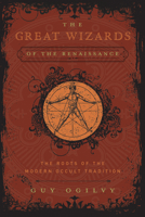 Great Wizards of the Renaissance: The Roots of the Modern Occult Tradition 0738760889 Book Cover