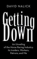 Getting Down: An Unveiling of the Horse Racing Industry: Its Insiders, Workers, Patrons, and Me 1481746189 Book Cover