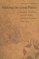 Policing the Great Plains: Rangers, Mounties, and the North American Frontier, 1875-1910 0803260024 Book Cover