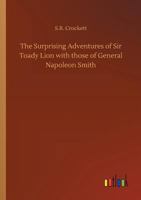 The Surprising Adventures of Sir Toady Lion, With Those of General Napoleon Smith; 1514721074 Book Cover