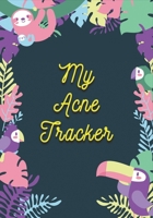 My Acne Tracker - Perfect Acne Tracker for People With Facial Skin Problem: Detailed Weekly Acne Tracker for Ladies to Regularly Keep Track of Your Fa B084DFZ7ZL Book Cover