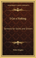 I Go A Fishing: Sermons For Saints And Sinners 143250942X Book Cover