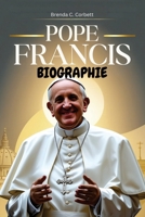 POPE FRANCIS BIOGRAPHIE: Die inspirierende Reise eines Jesuitenpapstes, der die katholische Kirche veränderte, sich für Gerechtigkeit einsetzte und ... modernen Welt neu definierte (German Edition) B0DZHJH2KW Book Cover