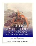 Celtic Mythology and the Religion of the Ancient Celts 1499690851 Book Cover