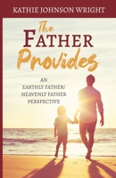 The Father Provides: An Earthly Father/Heavenly Father Perspective 1637697481 Book Cover