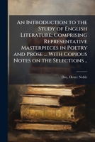 An Introduction to the Study of English Literature; Comprising Representative Masterpieces in Poetry and Prose ... With Copious Notes on the Selections .. 1172229384 Book Cover
