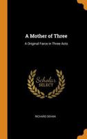 A Mother of Three: A Original Farce in Three Acts 1021304840 Book Cover