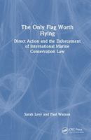 The Only Flag Worth Flying: Direct Action and the Enforcement of International Marine Conservation Law 1032882484 Book Cover