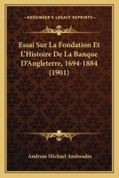Essai Sur La Fondation Et L'Histoire De La Banque D'Angleterre, 1694-1884 (1901) 1166777502 Book Cover