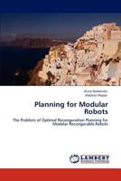 Planning for Modular Robots: The Problem of Optimal Reconguration Planning for Modular Recongurable Robots 3848495813 Book Cover