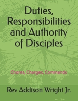 Duties, Responsibilities and Authority of Disciples: Chores, Charges and Commands B0G3GZMJ2L Book Cover