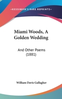 Miami Woods, A Golden Wedding: And Other Poems 1166985857 Book Cover