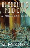 In Dublin's Fair City: An Insurrection at Easter 1535583614 Book Cover