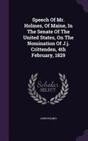 Speech Of Mr. Holmes, Of Maine, In The Senate Of The United States, On The Nomination Of J.j. Crittenden, 4th February, 1829 1354514823 Book Cover