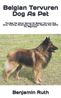 Belgian Tervuren Dog As Pet: The Best Pet Owner Manual On Belgian Tervuren Dog Care, Training, Personality, Grooming, Feeding And Health For Beginners B09T8F315M Book Cover