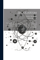 Secularism: Unphilosophical, Immoral, and Anti-social: Verbatim Report of a Three Nights' Debate Between the Rev. Dr. McCann and Charles Bradlaugh, in ... London, on December 7th, 14th, and 21st, 1881 1021806595 Book Cover