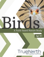 Birds: A Faith-based Nature Study (True North: Faith-guided Learning) B0DSW2F292 Book Cover