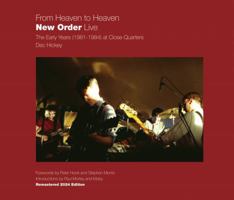 From Heaven To Heaven: New Order Live - The Early Years (1981-1984) At Close Quarters 1916232736 Book Cover