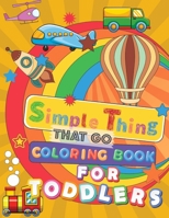 Simple Things That Go Coloring Book For Toddlers: Large And Simple Big Pictures Perfect For Beginners 0443452563 Book Cover