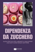 Dipendenza da Zucchero: Guida Pratica per Liberarti e Riscoprire una Dieta Sana Senza Soffrire (Italian Edition) B0DXPQWVHQ Book Cover