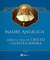 Madre Angelica Sobre La Vida de Cristo Y Nuestra Se?ora 1682781518 Book Cover