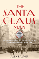 The Santa Claus Man: The Rise and Fall of a Jazz Age Con Man and the Invention of Christmas in New York 1493008447 Book Cover