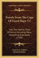 Travels From The Cape Of Good Hope V2: Into The Interior Parts Of Africa, Including Many Interesting Anecdotes 1104513005 Book Cover