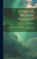 A View of Modern Psalmody: Being an Attempt to Reform the Practice of Singing in the Worship of God 114676376X Book Cover